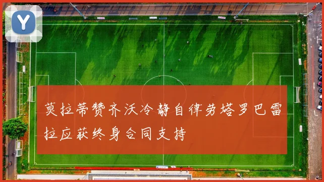 莫拉蒂赞齐沃冷静自律劳塔罗巴雷拉应获终身合同支持