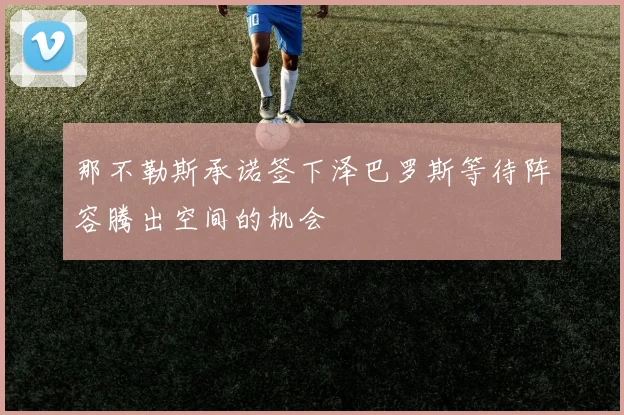 那不勒斯承诺签下泽巴罗斯等待阵容腾出空间的机会